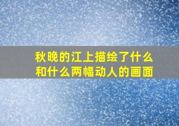 秋晚的江上描绘了什么和什么两幅动人的画面