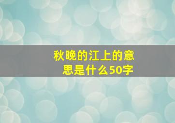 秋晚的江上的意思是什么50字