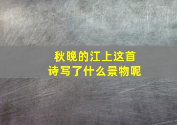 秋晚的江上这首诗写了什么景物呢