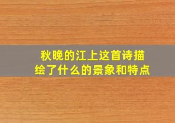 秋晚的江上这首诗描绘了什么的景象和特点