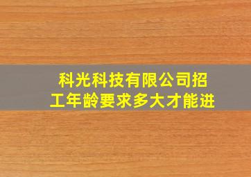 科光科技有限公司招工年龄要求多大才能进