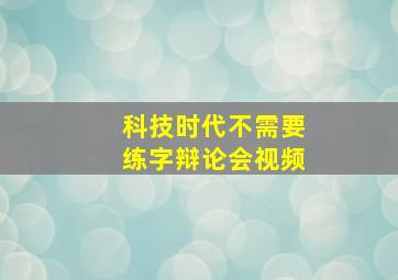 科技时代不需要练字辩论会视频