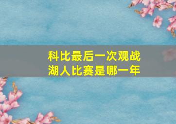 科比最后一次观战湖人比赛是哪一年