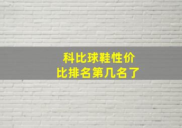 科比球鞋性价比排名第几名了