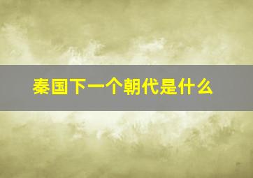 秦国下一个朝代是什么