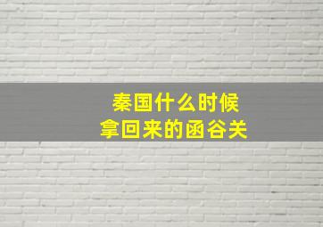 秦国什么时候拿回来的函谷关