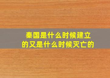 秦国是什么时候建立的又是什么时候灭亡的