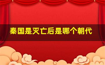 秦国是灭亡后是哪个朝代