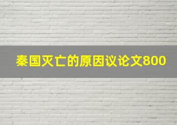 秦国灭亡的原因议论文800