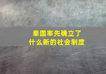 秦国率先确立了什么新的社会制度