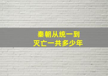 秦朝从统一到灭亡一共多少年