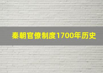 秦朝官僚制度1700年历史