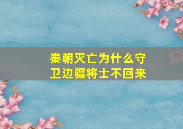 秦朝灭亡为什么守卫边疆将士不回来