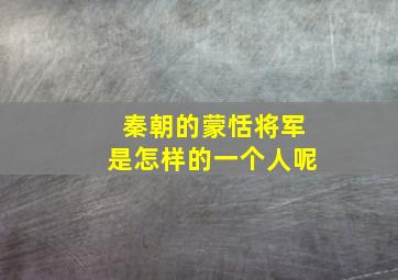 秦朝的蒙恬将军是怎样的一个人呢