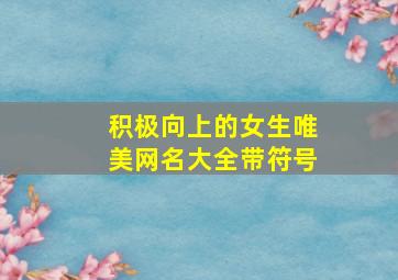 积极向上的女生唯美网名大全带符号