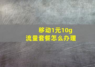 移动1元10g流量套餐怎么办理