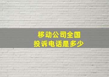 移动公司全国投诉电话是多少