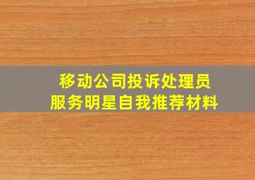 移动公司投诉处理员服务明星自我推荐材料