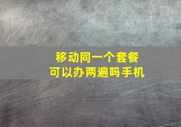 移动同一个套餐可以办两遍吗手机