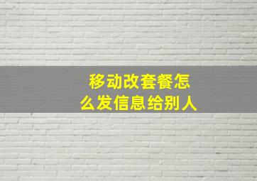 移动改套餐怎么发信息给别人