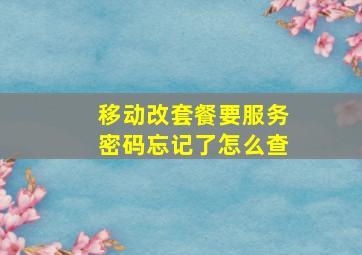 移动改套餐要服务密码忘记了怎么查