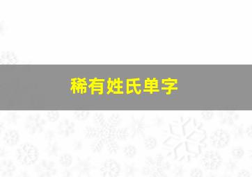 稀有姓氏单字