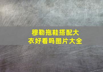 穆勒拖鞋搭配大衣好看吗图片大全