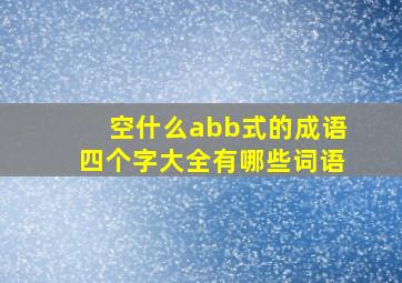 空什么abb式的成语四个字大全有哪些词语