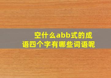 空什么abb式的成语四个字有哪些词语呢