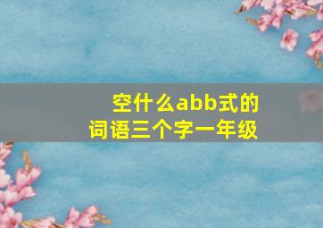 空什么abb式的词语三个字一年级