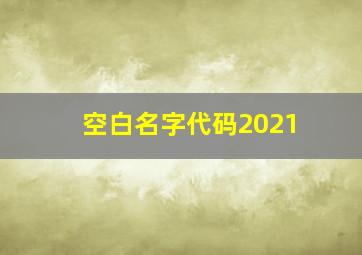 空白名字代码2021