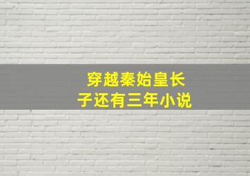 穿越秦始皇长子还有三年小说