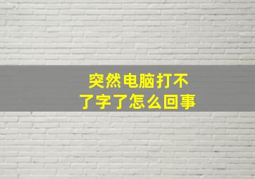 突然电脑打不了字了怎么回事