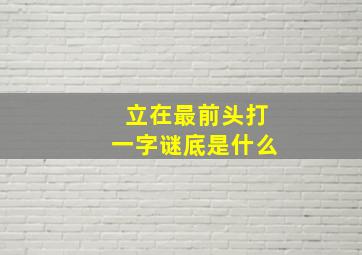 立在最前头打一字谜底是什么