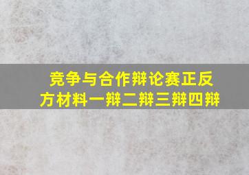 竞争与合作辩论赛正反方材料一辩二辩三辩四辩