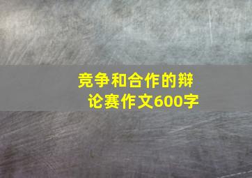 竞争和合作的辩论赛作文600字