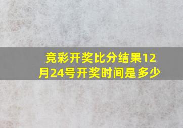 竞彩开奖比分结果12月24号开奖时间是多少