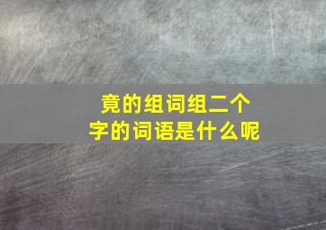 竟的组词组二个字的词语是什么呢