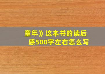 童年》这本书的读后感500字左右怎么写