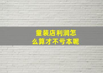 童装店利润怎么算才不亏本呢