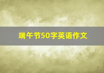 端午节50字英语作文