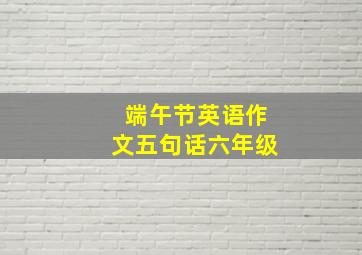 端午节英语作文五句话六年级