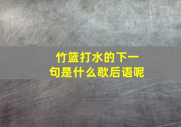 竹篮打水的下一句是什么歇后语呢