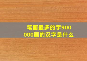 笔画最多的字900000画的汉字是什么