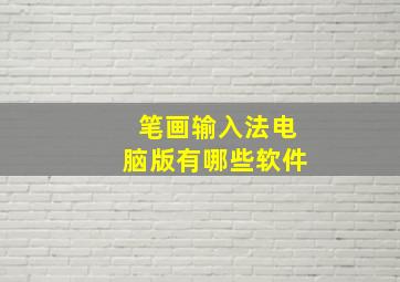 笔画输入法电脑版有哪些软件