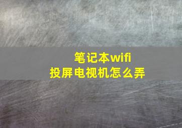 笔记本wifi投屏电视机怎么弄