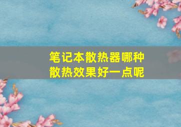 笔记本散热器哪种散热效果好一点呢