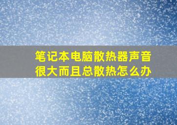 笔记本电脑散热器声音很大而且总散热怎么办