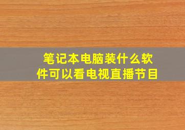 笔记本电脑装什么软件可以看电视直播节目