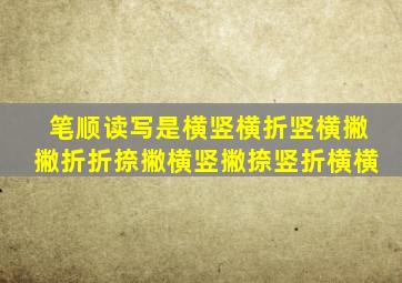 笔顺读写是横竖横折竖横撇撇折折捺撇横竖撇捺竖折横横